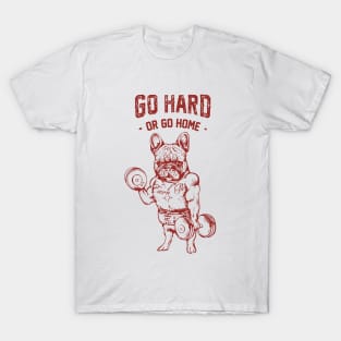 GO HARD OR GO HOME FRENCHIE T-Shirt